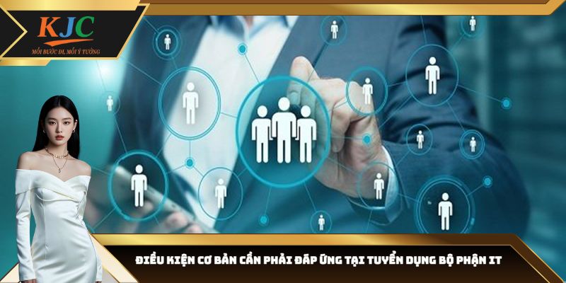Điều kiện cơ bản cần phải đáp ứng tại tuyển dụng bộ phận IT