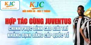 KJC Hợp Tác Juventus - Cú Bắt Tay Lịch Sử Khẳng Định Vị Thế